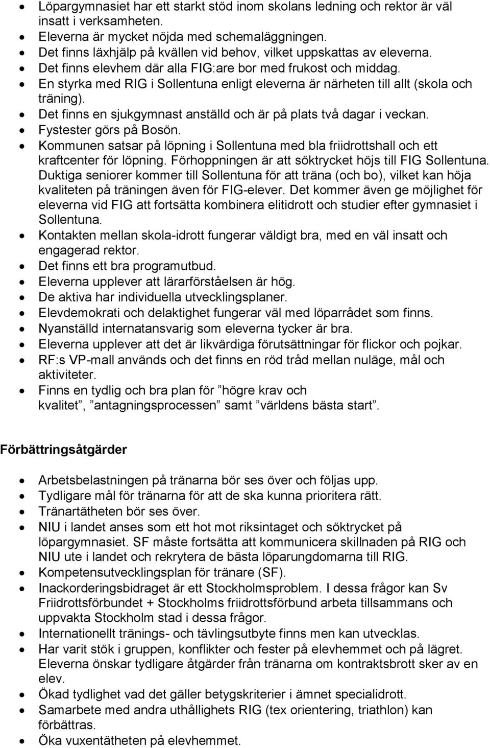 En styrka med RIG i Sollentuna enligt eleverna är närheten till allt (skola och träning). Det finns en sjukgymnast anställd och är på plats två dagar i veckan. Fystester görs på Bosön.