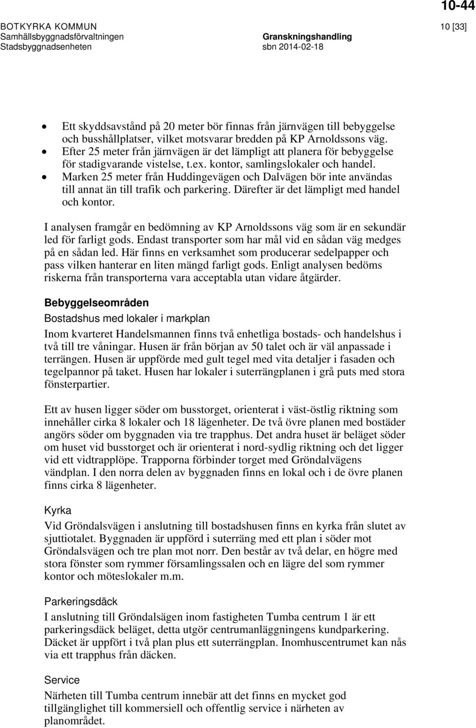 Marken 25 meter från Huddingevägen och Dalvägen bör inte användas till annat än till trafik och parkering. Därefter är det lämpligt med handel och kontor.
