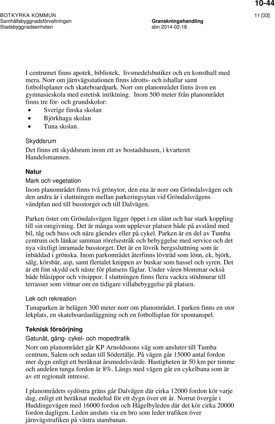 Skyddsrum Det finns ett skyddsrum inom ett av bostadshusen, i kvarteret Handelsmannen.