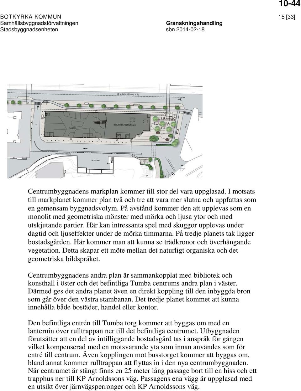 På avstånd kommer den att upplevas som en monolit med geometriska mönster med mörka och ljusa ytor och med utskjutande partier.