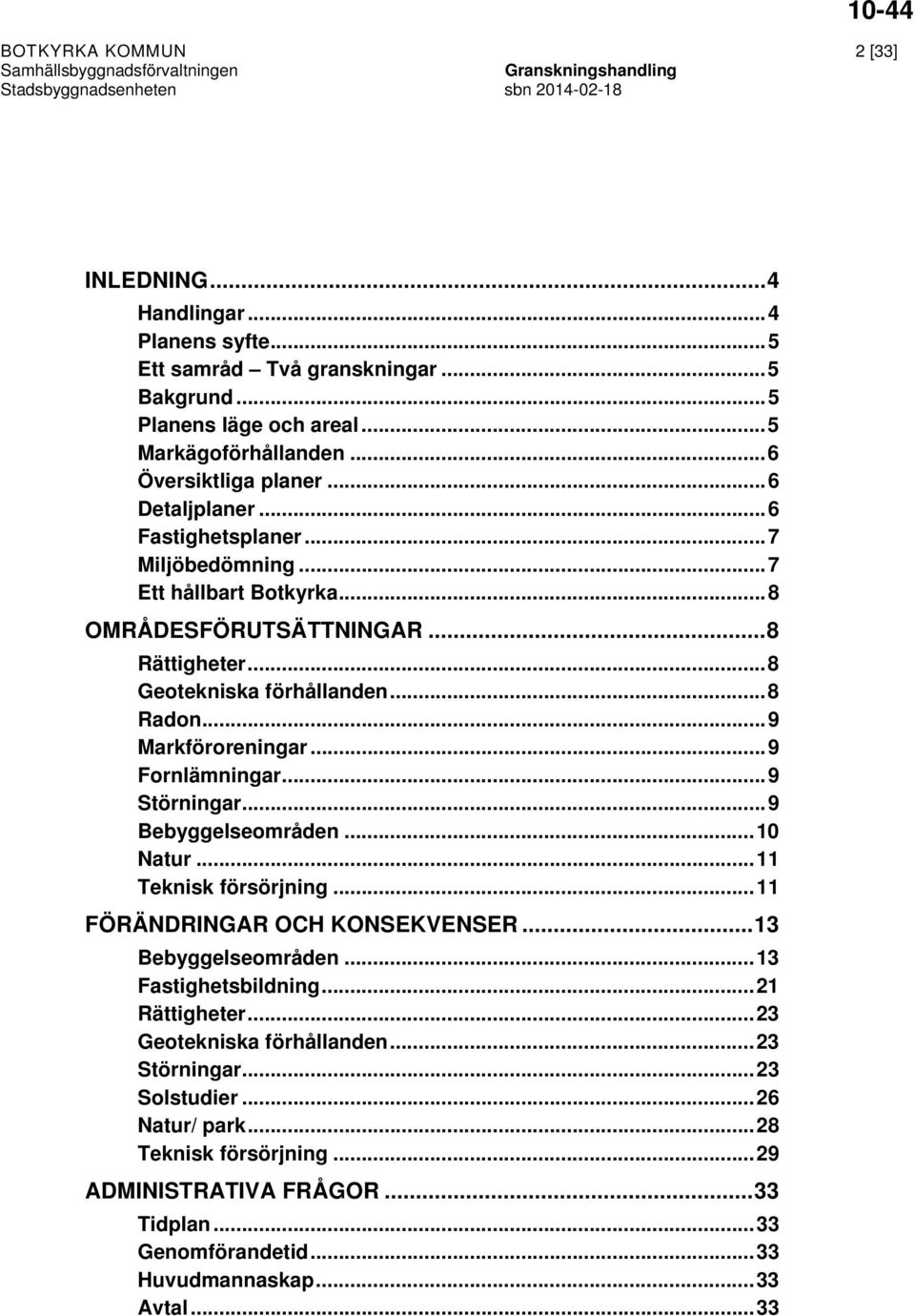 .. 9 Fornlämningar... 9 Störningar... 9 Bebyggelseområden... 10 Natur... 11 Teknisk försörjning... 11 FÖRÄNDRINGAR OCH KONSEKVENSER... 13 Bebyggelseområden... 13 Fastighetsbildning... 21 Rättigheter.