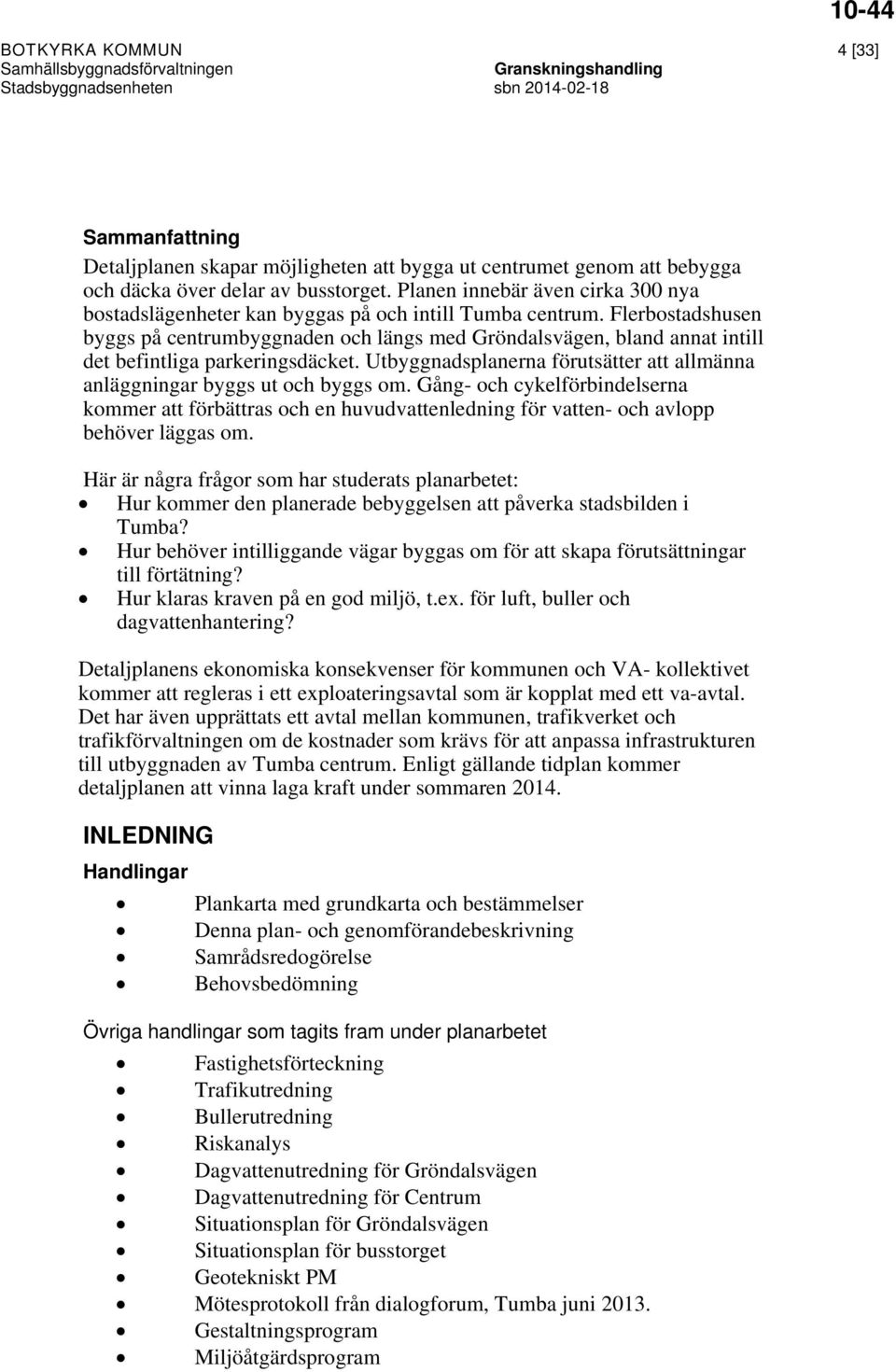 Flerbostadshusen byggs på centrumbyggnaden och längs med Gröndalsvägen, bland annat intill det befintliga parkeringsdäcket.