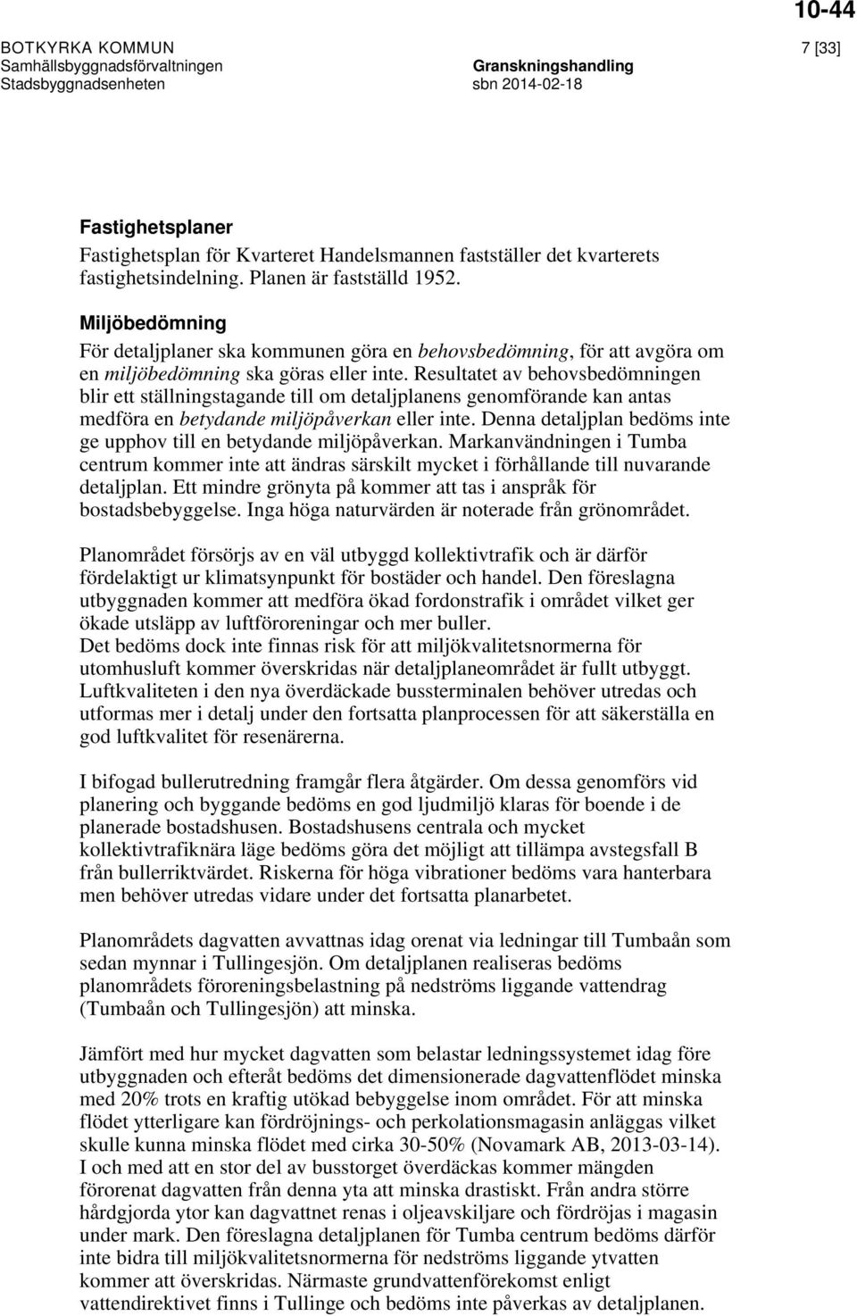 Resultatet av behovsbedömningen blir ett ställningstagande till om detaljplanens genomförande kan antas medföra en betydande miljöpåverkan eller inte.
