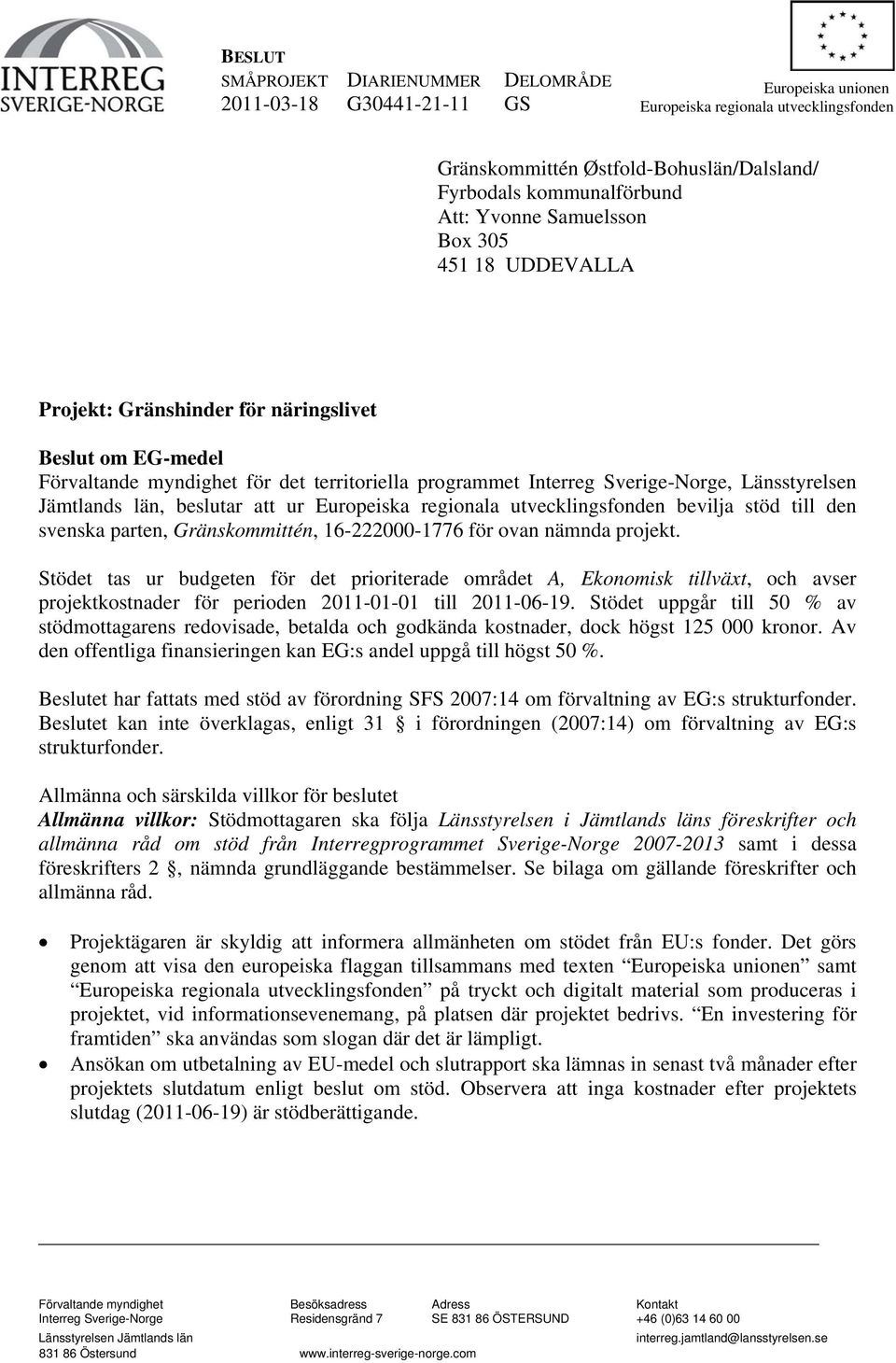 Jämtlands län, beslutar att ur Europeiska regionala utvecklingsfonden bevilja stöd till den svenska parten, Gränskommittén, 16-222000-1776 för ovan nämnda projekt.