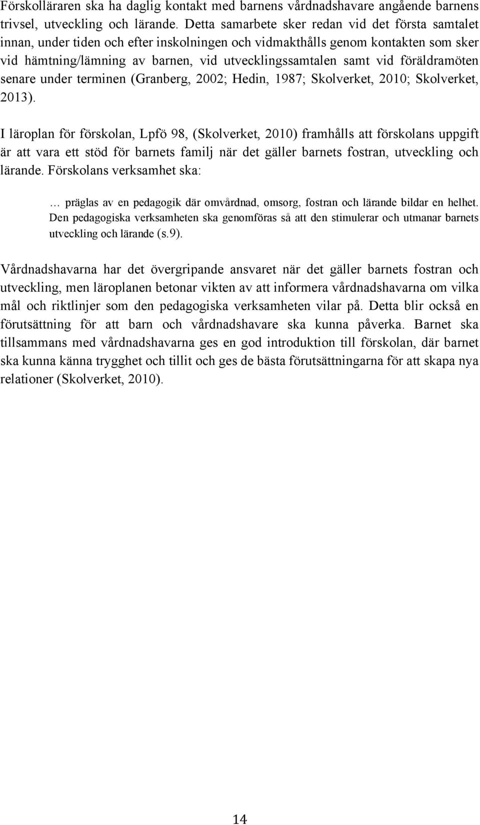 föräldramöten senare under terminen (Granberg, 2002; Hedin, 1987; Skolverket, 2010; Skolverket, 2013).