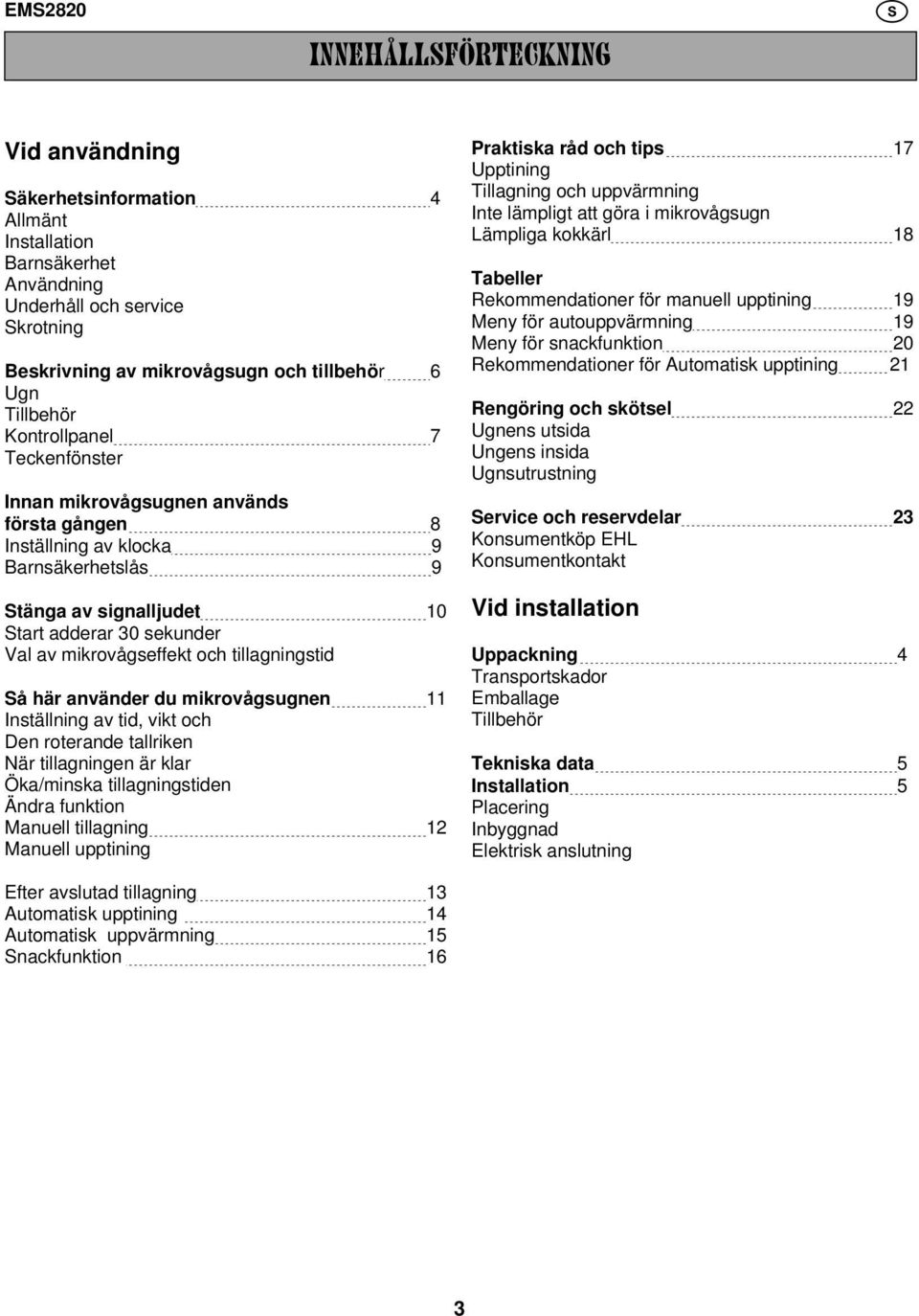 tillagningstid Så här använder du mikrovågsugnen 11 Inställning av tid, vikt och Den roterande tallriken När tillagningen är klar Öka/minska tillagningstiden Ändra funktion Manuell tillagning 12