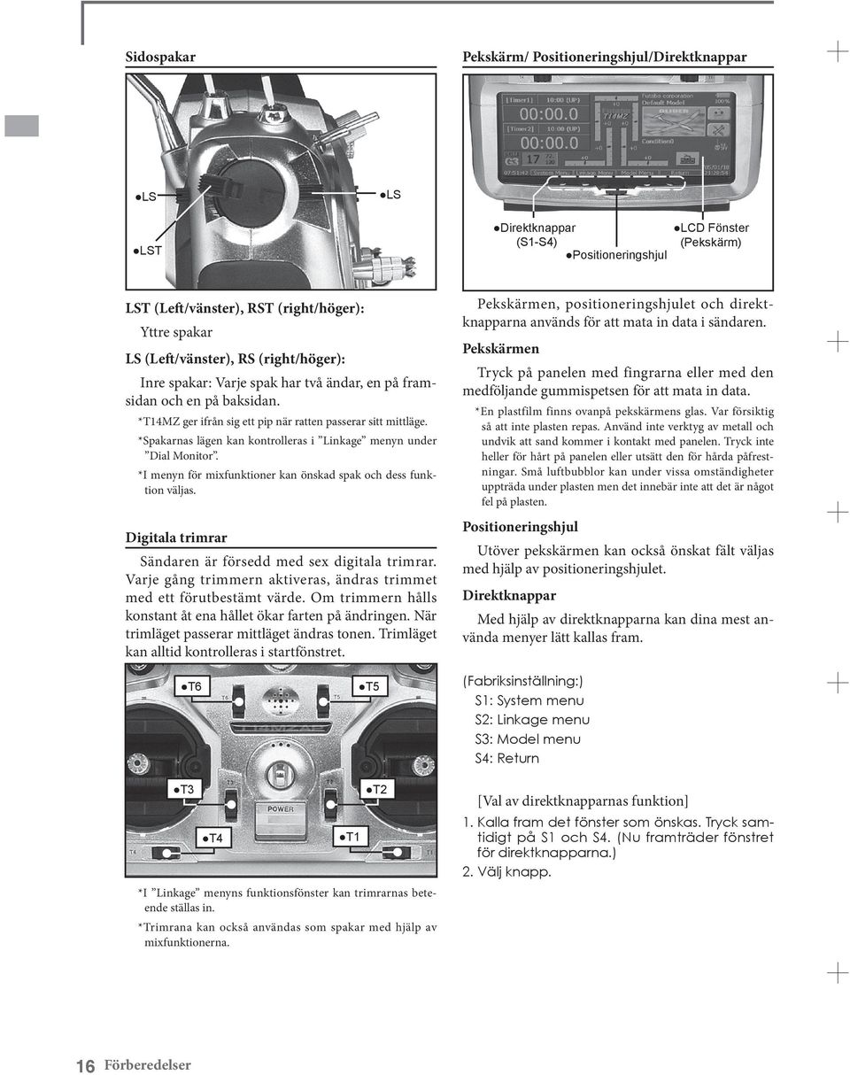 *Spakarnas lägen kan kontrolleras i Linkage menyn under Dial Monitor. *I menyn för mixfunktioner kan önskad spak och dess funktion väljas.