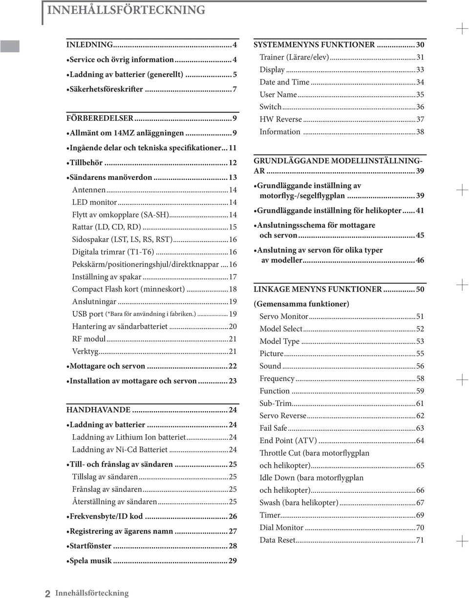 ..15 Sidospakar (LST, LS, RS, RST)...16 Digitala trimrar (T1-T6)...16 Pekskärm/positioneringshjul/direktknappar...16 Inställning av spakar...17 Compact Flash kort (minneskort)...18 Anslutningar.