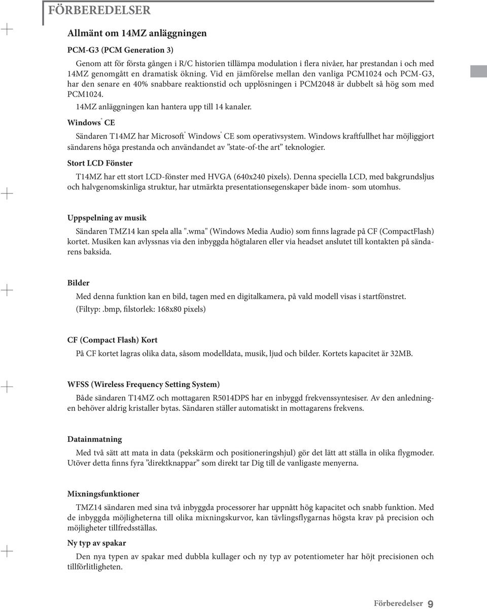 14MZ anläggningen kan hantera upp till 14 kanaler. Windows CE Sändaren T14MZ har Microsoft Windows CE som operativsystem.