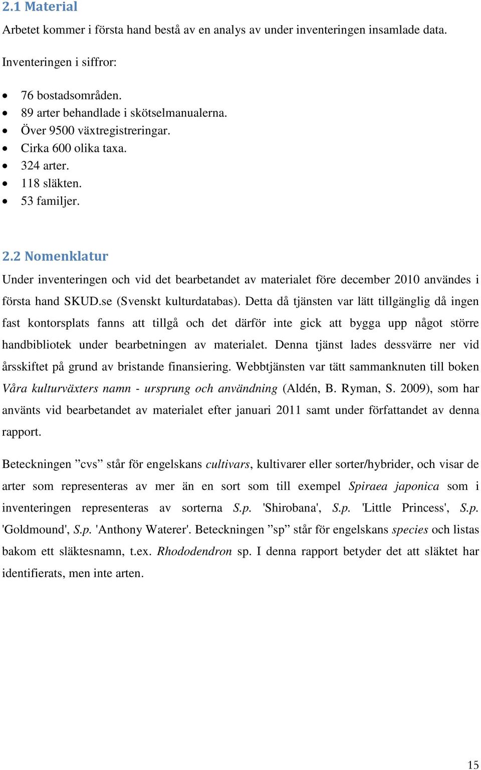 2 Nomenklatur Under inventeringen och vid det bearbetandet av materialet före december 2010 användes i första hand SKUD.se (Svenskt kulturdatabas).