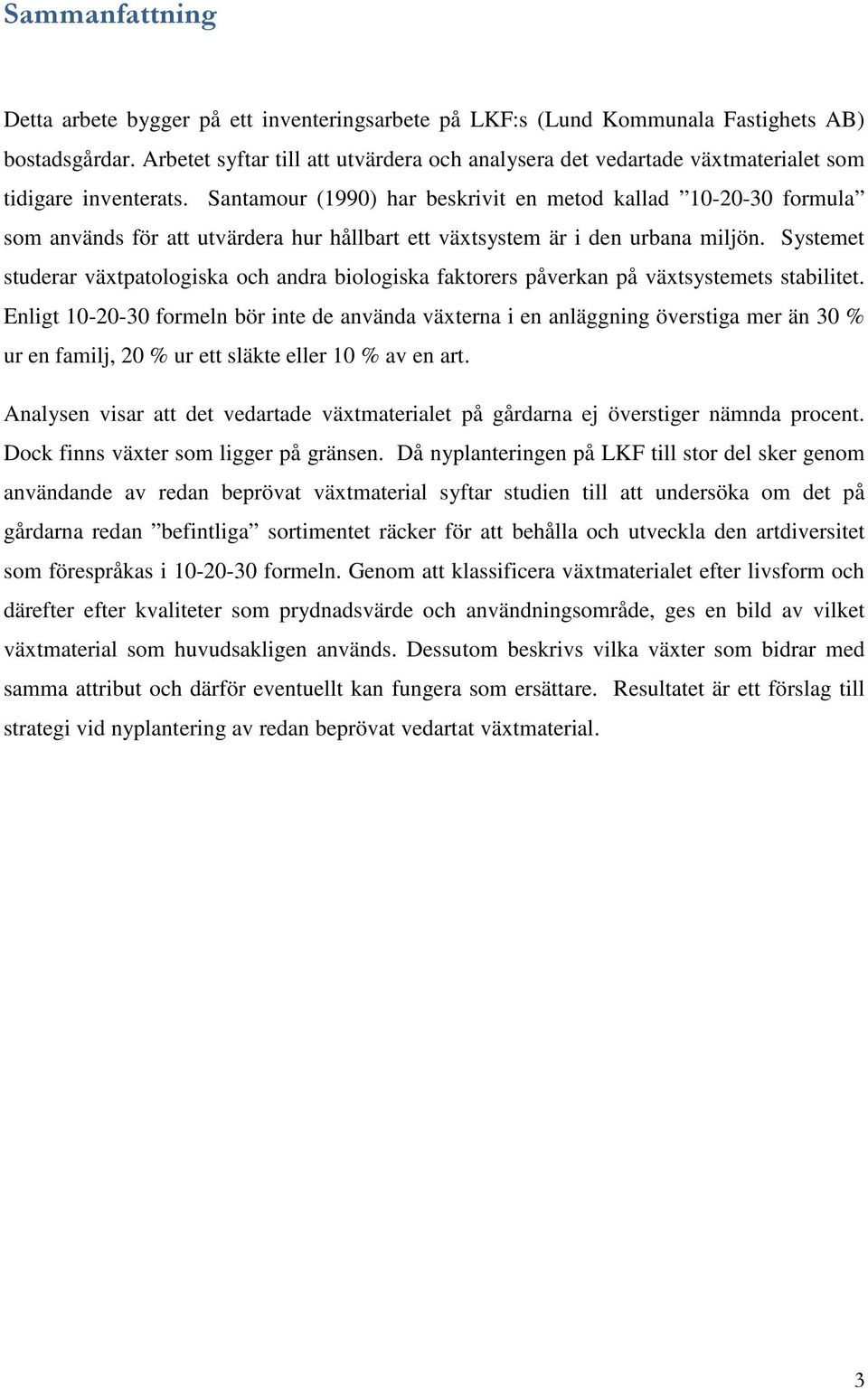 Santamour (1990) har beskrivit en metod kallad 10-20-30 formula som används för att utvärdera hur hållbart ett växtsystem är i den urbana miljön.