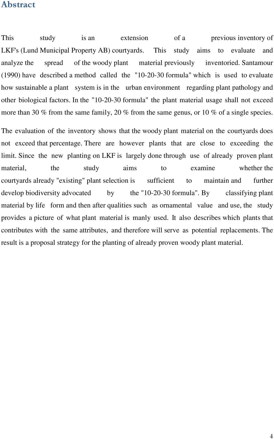 Santamour (1990) have described a method called the "10-20-30 formula" which is used to evaluate how sustainable a plant system is in the urban environment regarding plant pathology and other