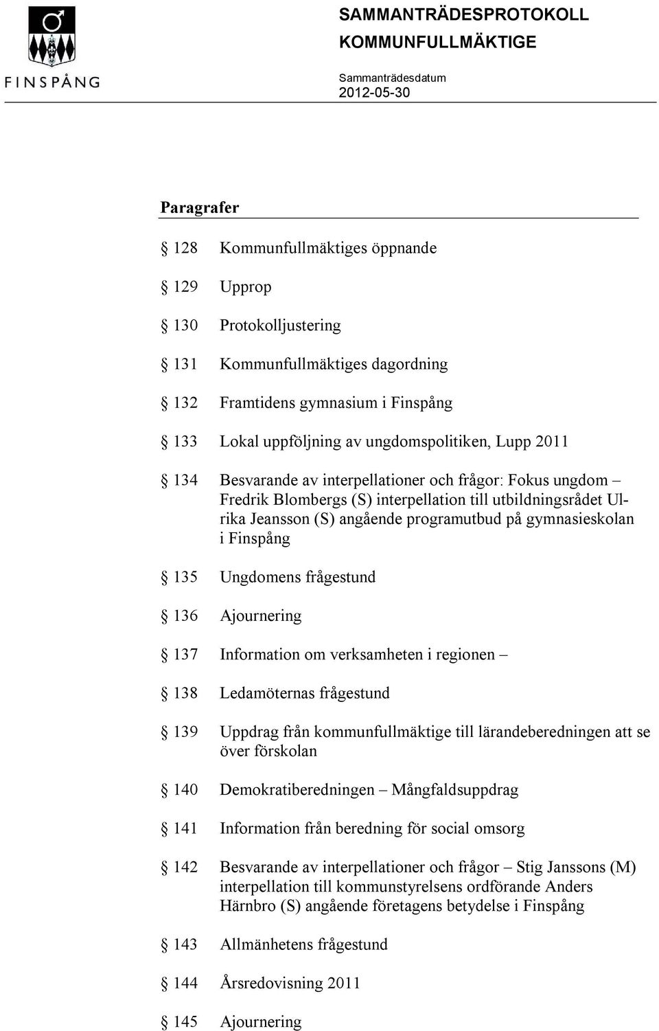 gymnasieskolan i Finspång 135 Ungdomens frågestund 136 Ajournering 137 Information om verksamheten i regionen 138 Ledamöternas frågestund 139 Uppdrag från kommunfullmäktige till lärandeberedningen