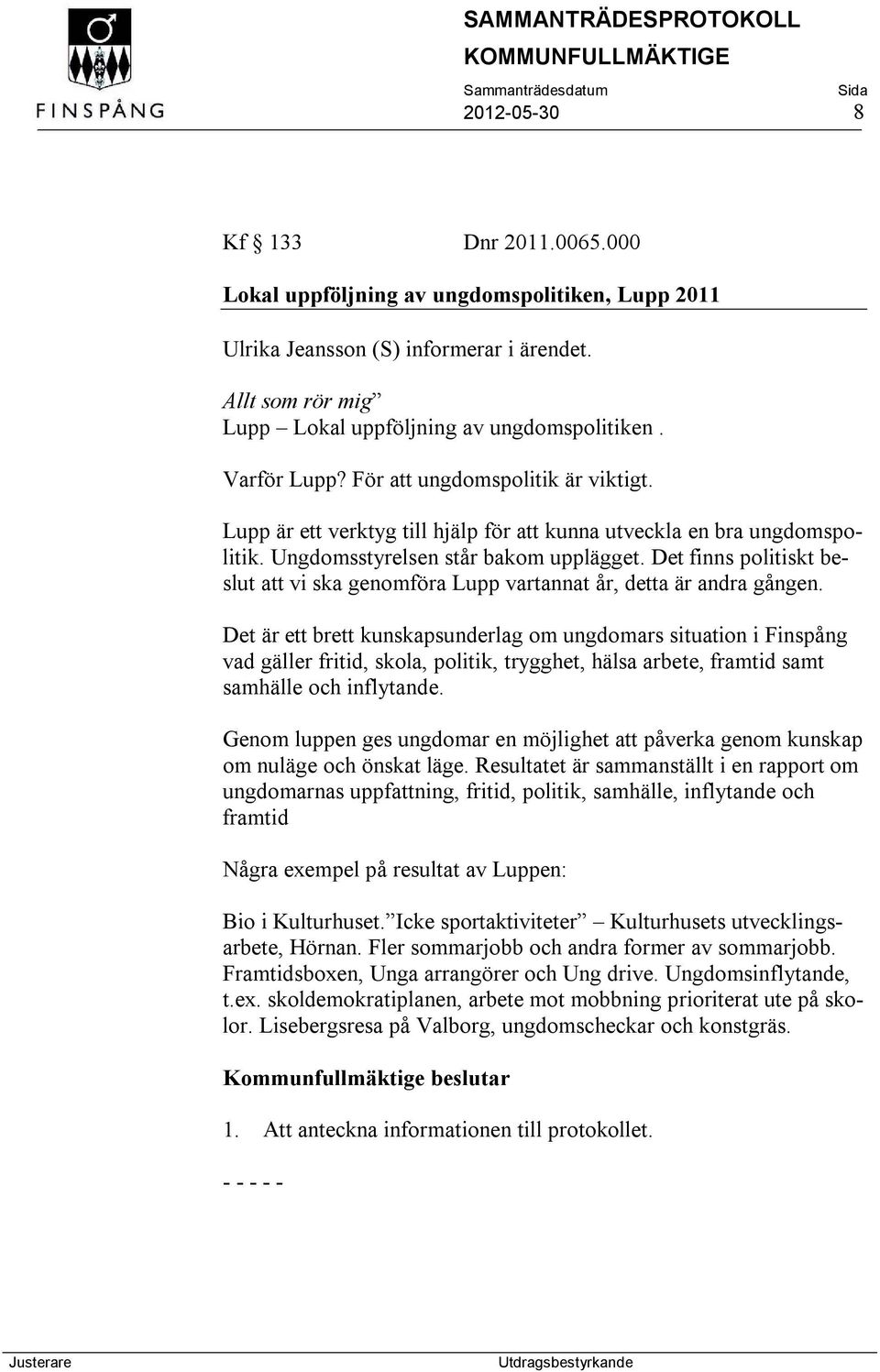 Det finns politiskt beslut att vi ska genomföra Lupp vartannat år, detta är andra gången.