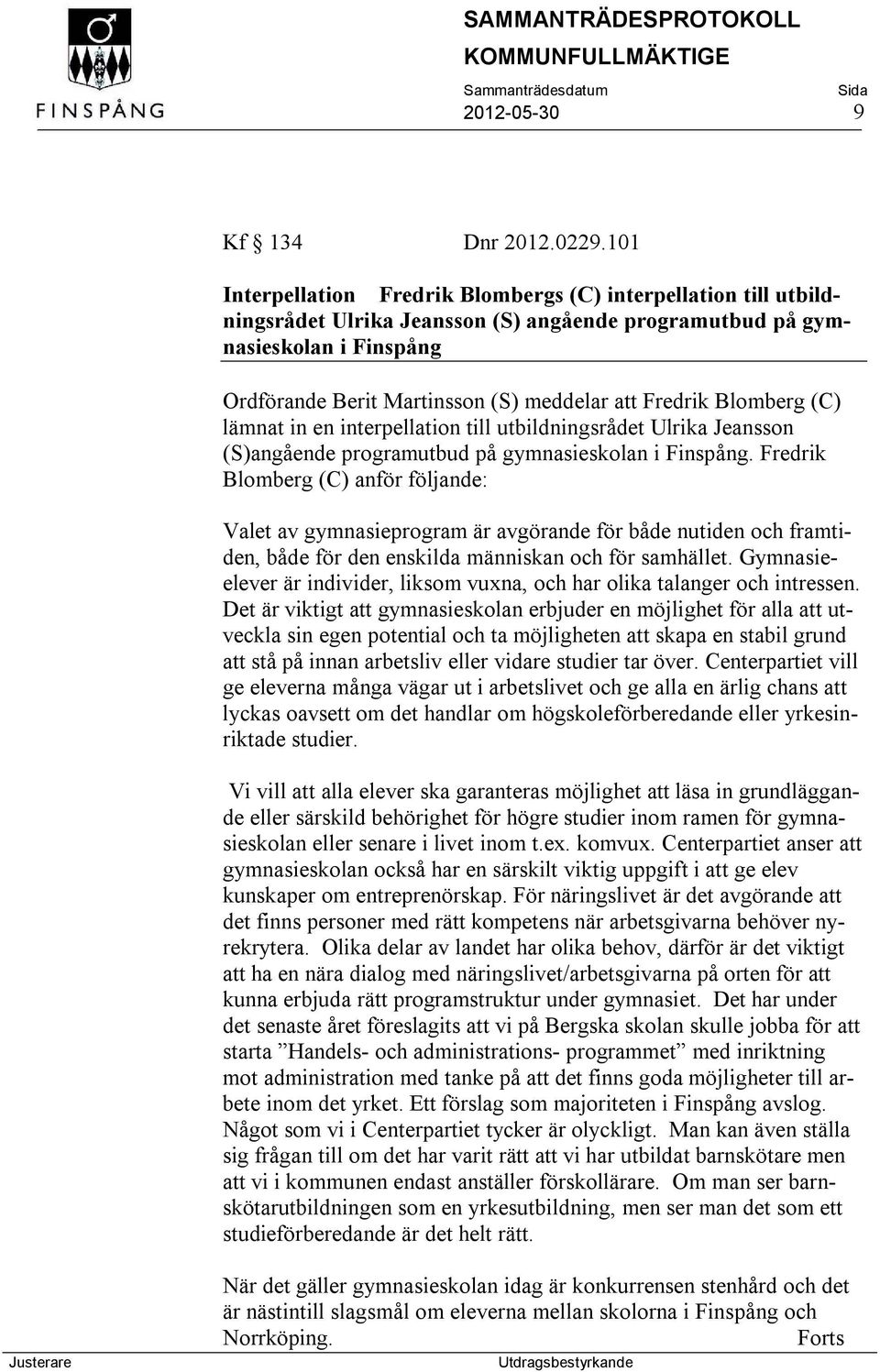 Fredrik Blomberg (C) lämnat in en interpellation till utbildningsrådet Ulrika Jeansson (S)angående programutbud på gymnasieskolan i Finspång.