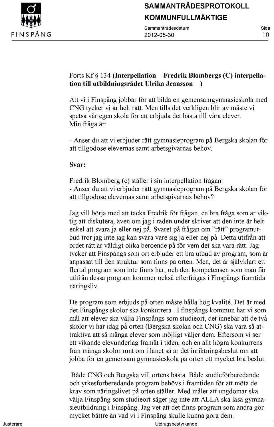 Min fråga är: - Anser du att vi erbjuder rätt gymnasieprogram på Bergska skolan för att tillgodose elevernas samt arbetsgivarnas behov.