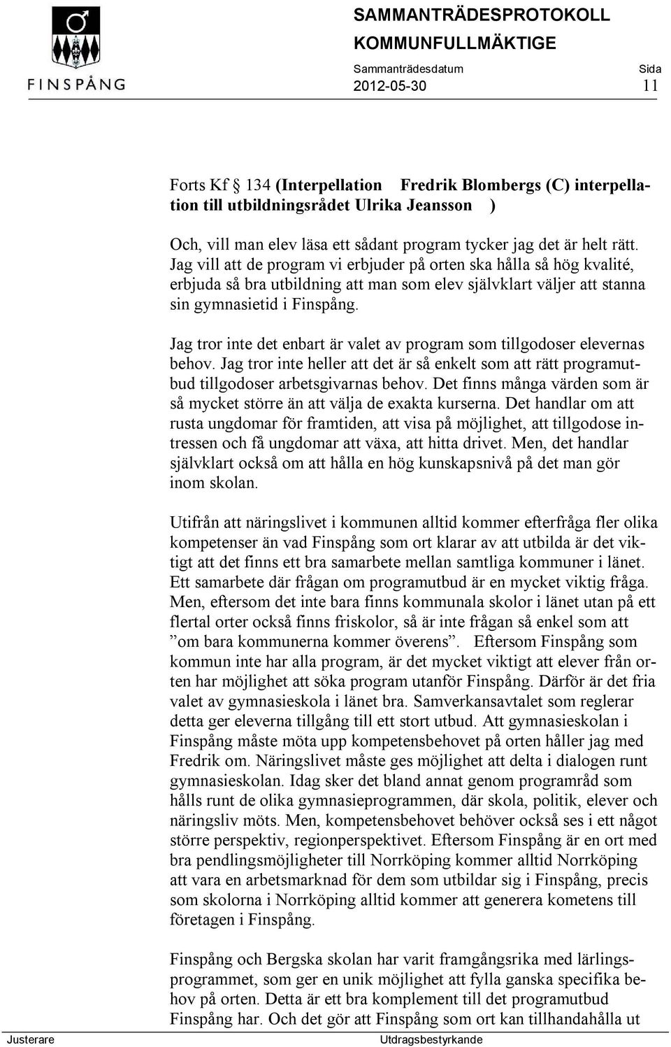 Jag tror inte det enbart är valet av program som tillgodoser elevernas behov. Jag tror inte heller att det är så enkelt som att rätt programutbud tillgodoser arbetsgivarnas behov.