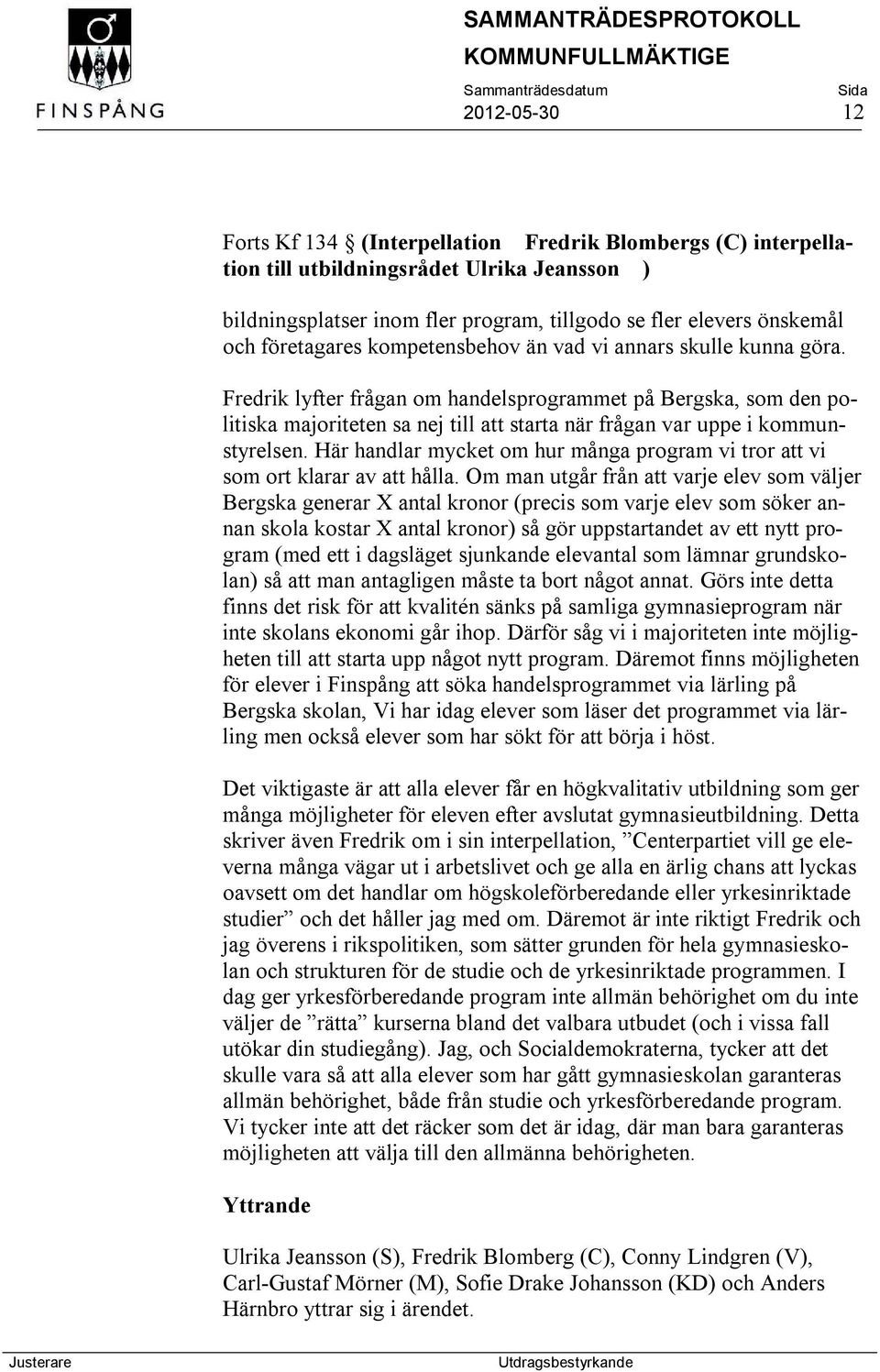 Fredrik lyfter frågan om handelsprogrammet på Bergska, som den politiska majoriteten sa nej till att starta när frågan var uppe i kommunstyrelsen.