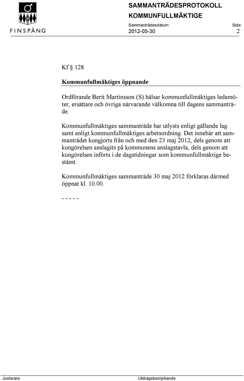 Kommunfullmäktiges sammanträde har utlysts enligt gällande lag samt enligt kommunfullmäktiges arbetsordning.