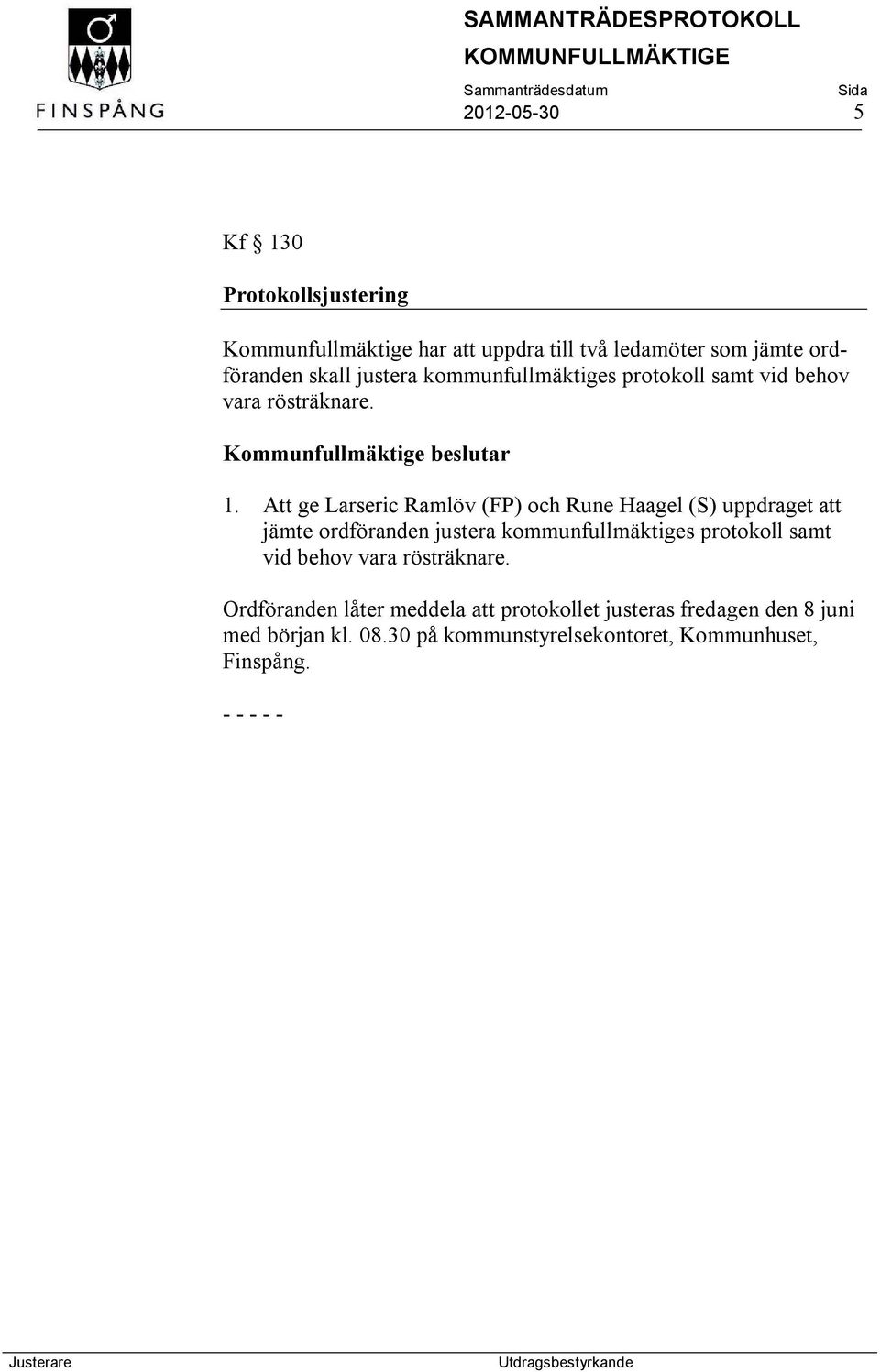 Att ge Larseric Ramlöv (FP) och Rune Haagel (S) uppdraget att jämte ordföranden justera kommunfullmäktiges protokoll