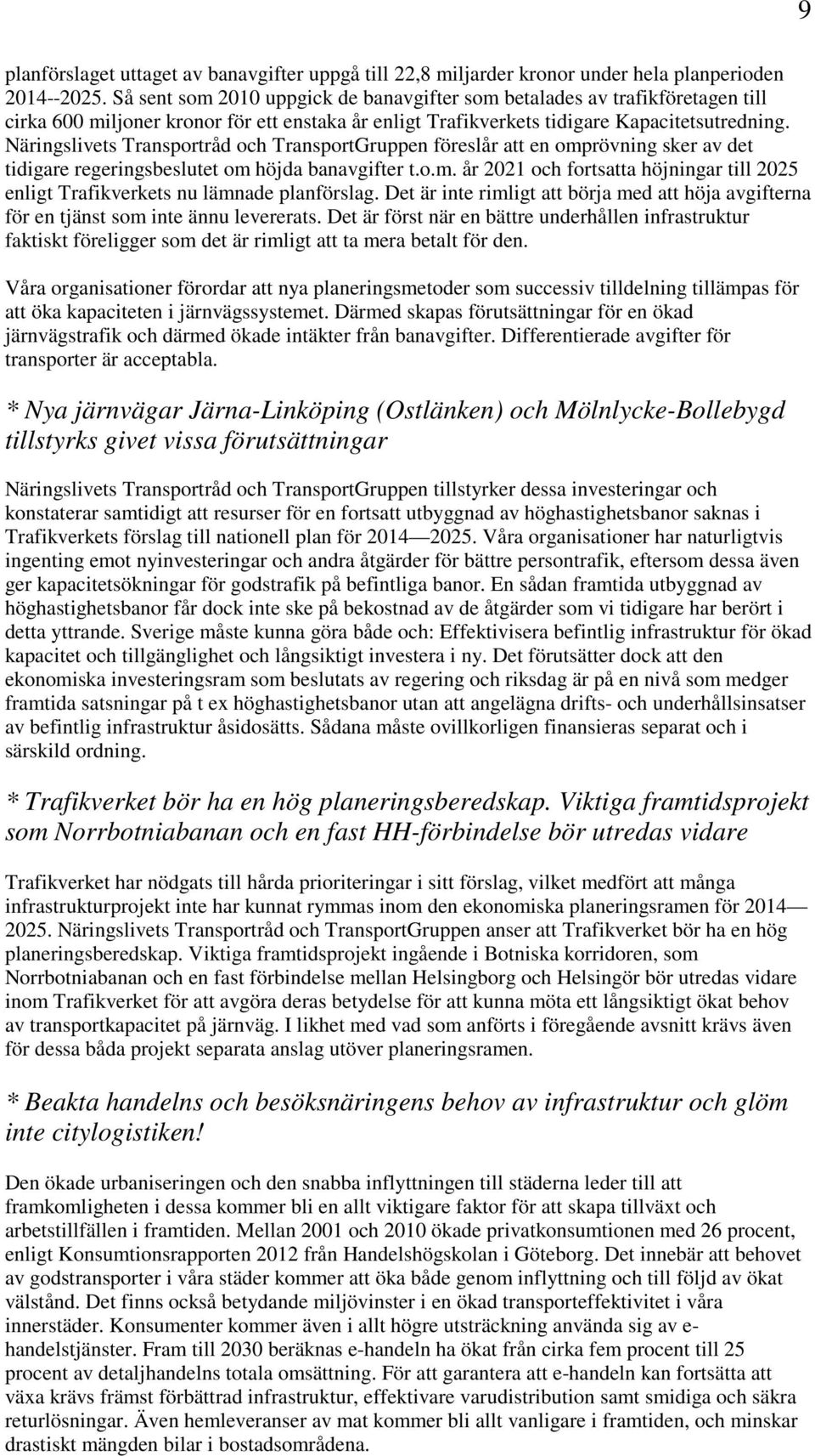 Näringslivets Transportråd och TransportGruppen föreslår att en omprövning sker av det tidigare regeringsbeslutet om höjda banavgifter t.o.m. år 2021 och fortsatta höjningar till 2025 enligt Trafikverkets nu lämnade planförslag.