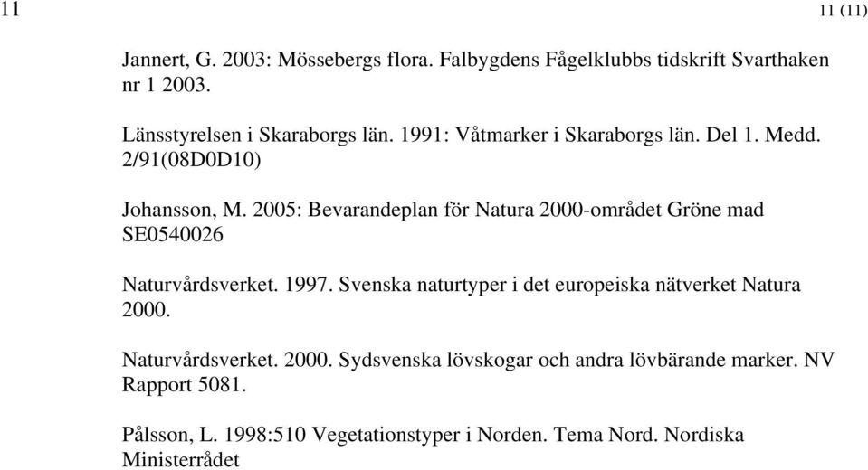 2005: Bevarandeplan för Natura 2000-området Gröne mad SE0540026 Naturvårdsverket. 1997.