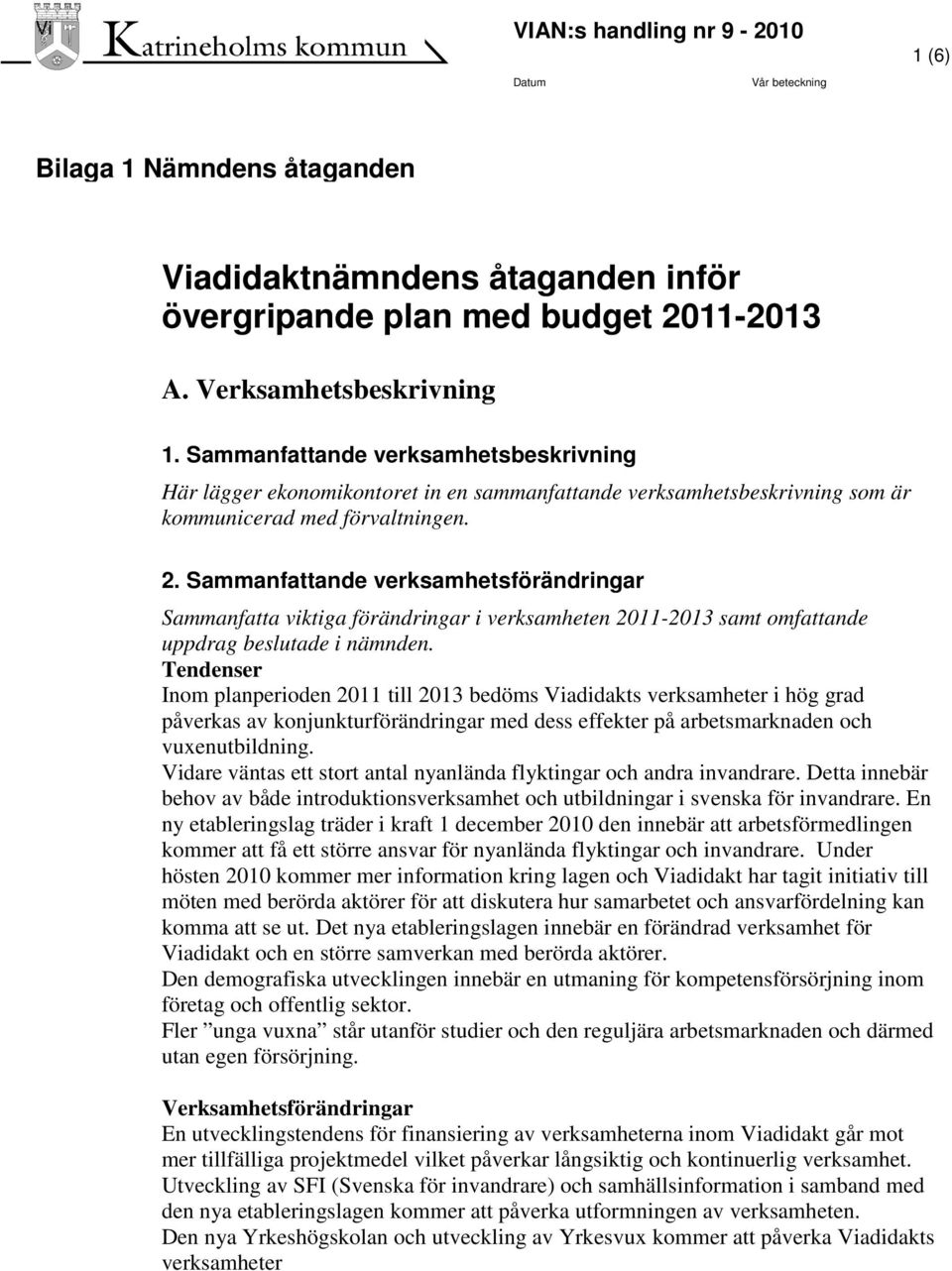 Sammanfattande verksamhetsförändringar Sammanfatta viktiga förändringar i verksamheten 2011-2013 samt omfattande uppdrag beslutade i nämnden.