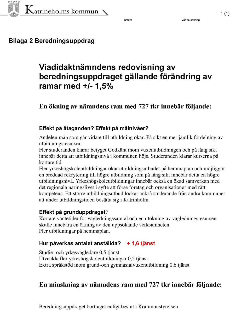 Fler studeranden klarar betyget Godkänt inom vuxenutbildningen och på lång sikt innebär detta att utbildningsnivå i kommunen höjs. Studeranden klarar kurserna på kortare tid.