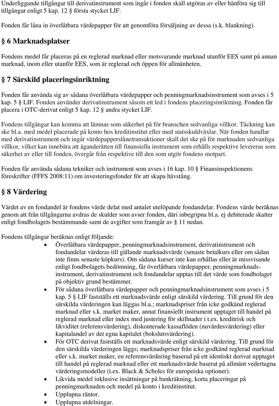 6 Marknadsplatser Fondens medel får placeras på en reglerad marknad eller motsvarande marknad utanför EES samt på annan marknad, inom eller utanför EES, som är reglerad och öppen för allmänheten.