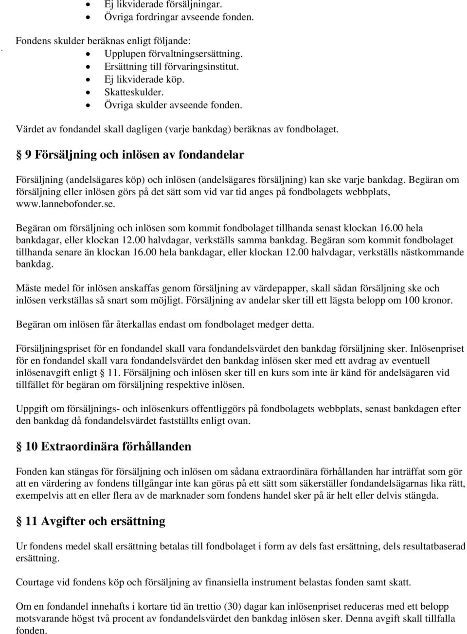 9 Försäljning och inlösen av fondandelar Försäljning (andelsägares köp) och inlösen (andelsägares försäljning) kan ske varje bankdag.