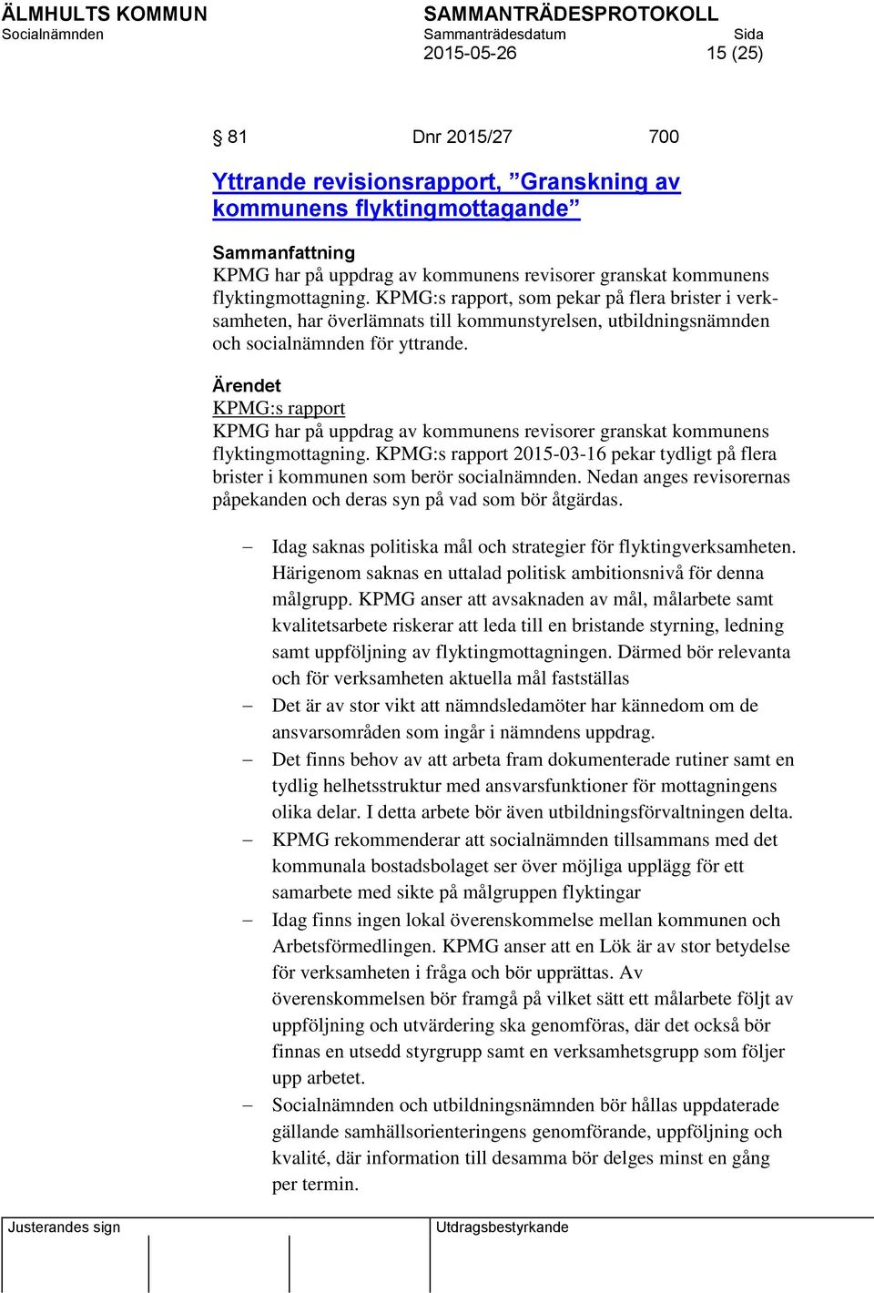 Ärendet KPMG:s rapport KPMG har på uppdrag av kommunens revisorer granskat kommunens flyktingmottagning. KPMG:s rapport 2015-03-16 pekar tydligt på flera brister i kommunen som berör socialnämnden.