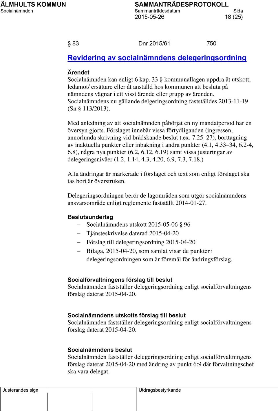 Socialnämndens nu gällande delgeringsordning fastställdes 2013-11-19 (Sn 113/2013). Med anledning av att socialnämnden påbörjat en ny mandatperiod har en översyn gjorts.