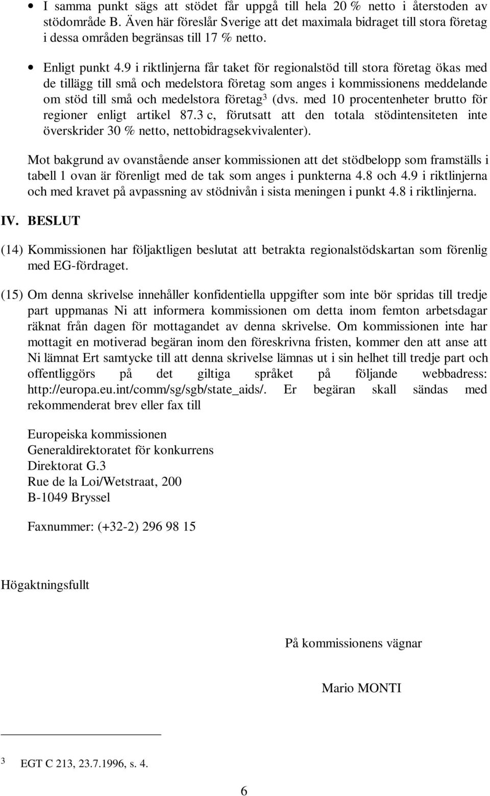 9 i riktlinjerna får taket för regionalstöd till stora företag ökas med de tillägg till små och medelstora företag som anges i kommissionens meddelande om stöd till små och medelstora företag 3 (dvs.