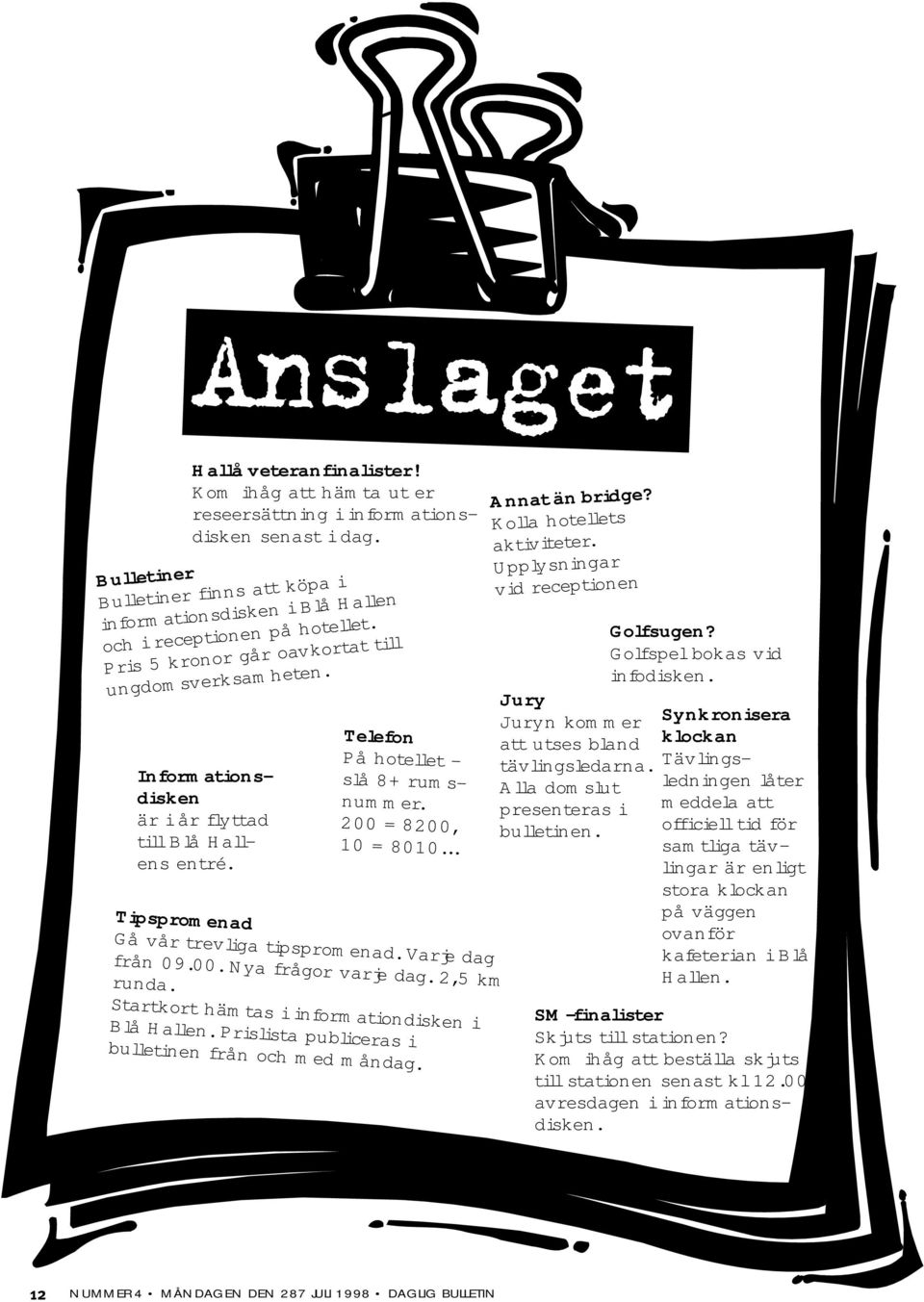 Kom ihåg att beställa skjuts till stationen senast kl 12.00 avresdagen i informationsdisken. Informationsdisken är i år flyttad till Blå Hallens entré. Telefon På hotellet slå 8+ rumsnummer.