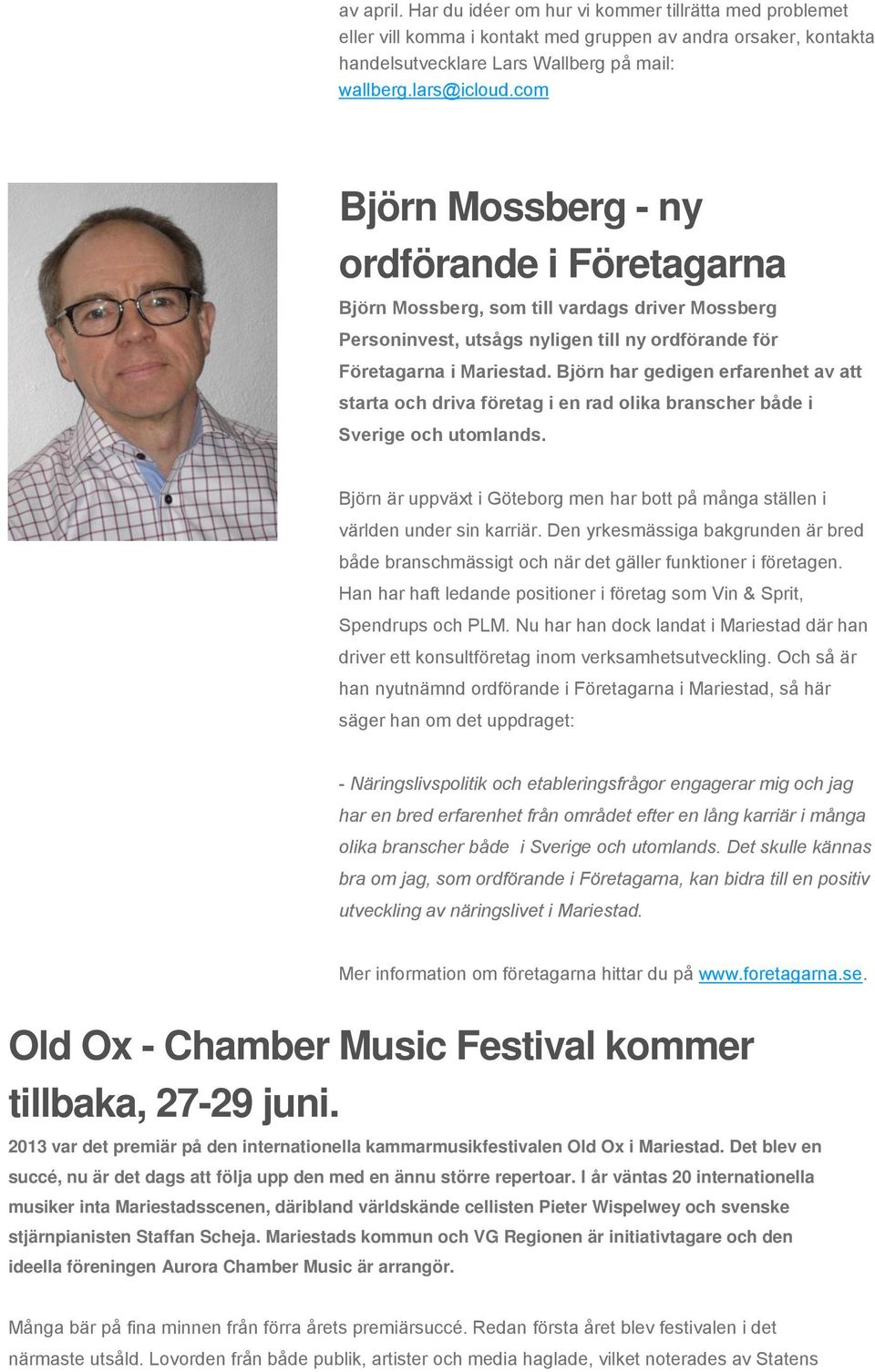 Björn har gedigen erfarenhet av att starta och driva företag i en rad olika branscher både i Sverige och utomlands.