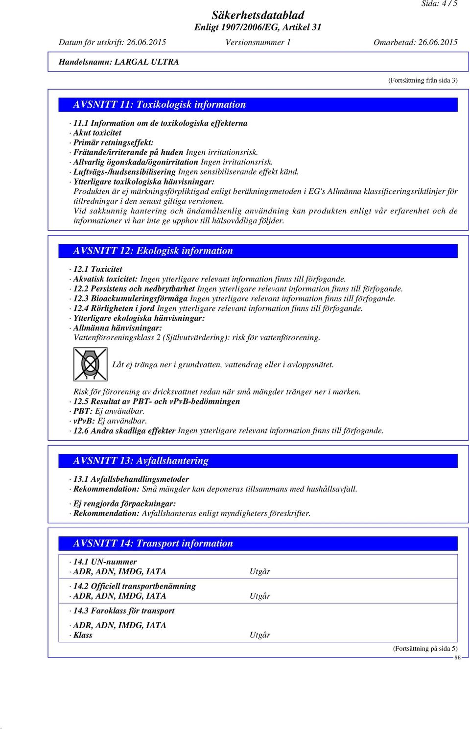 Luftvägs-/hudsensibilisering Ingen sensibiliserande effekt känd.