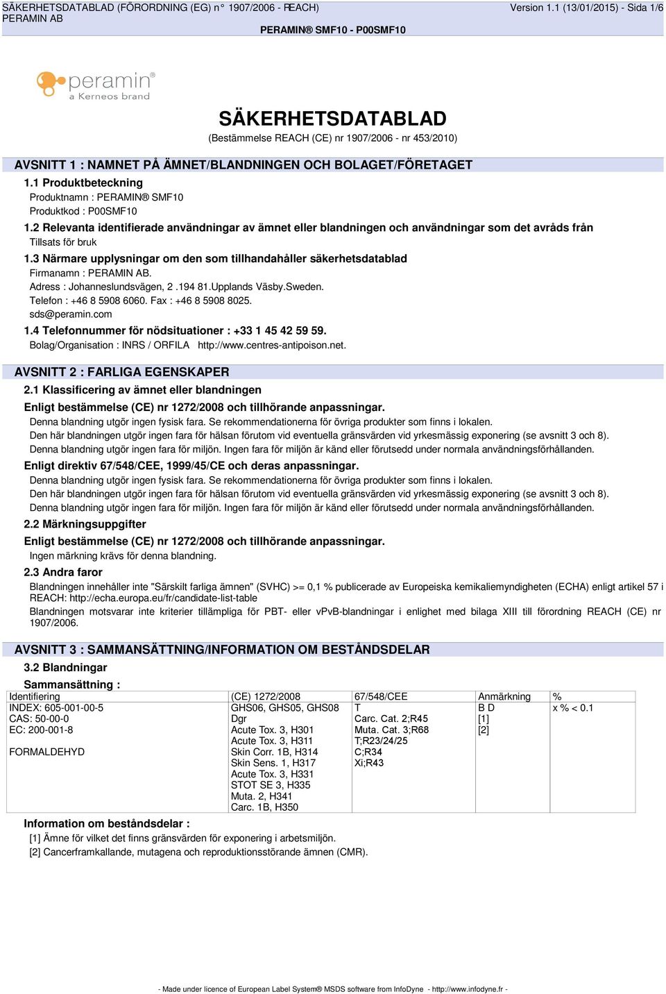 1 Produktbeteckning Produktnamn : PERAMIN SMF10 Produktkod : P00SMF10 1.2 Relevanta identifierade användningar av ämnet eller blandningen och användningar som det avråds från Tillsats för bruk 1.