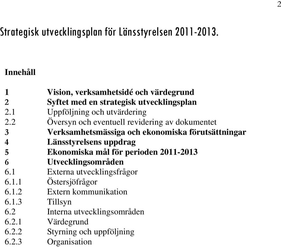 2 Översyn och eventuell revidering av dokumentet 3 Verksamhetsmässiga och ekonomiska förutsättningar 4 Länsstyrelsens uppdrag 5 Ekonomiska