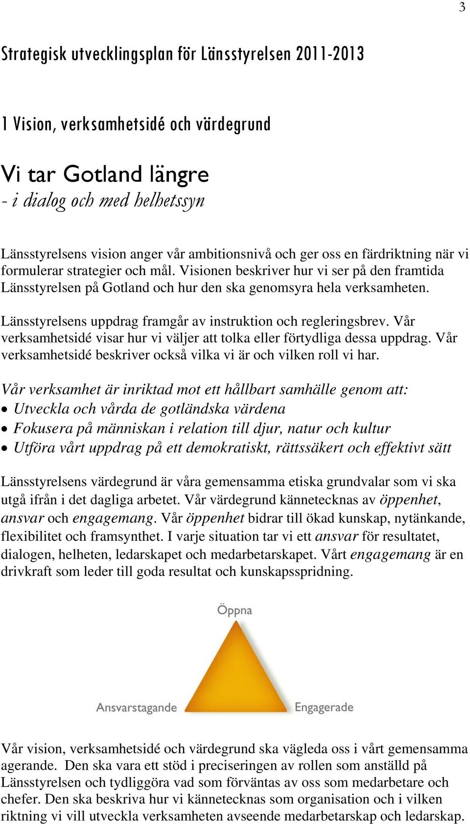 Länsstyrelsens uppdrag framgår av instruktion och regleringsbrev. Vår verksamhetsidé visar hur vi väljer att tolka eller förtydliga dessa uppdrag.