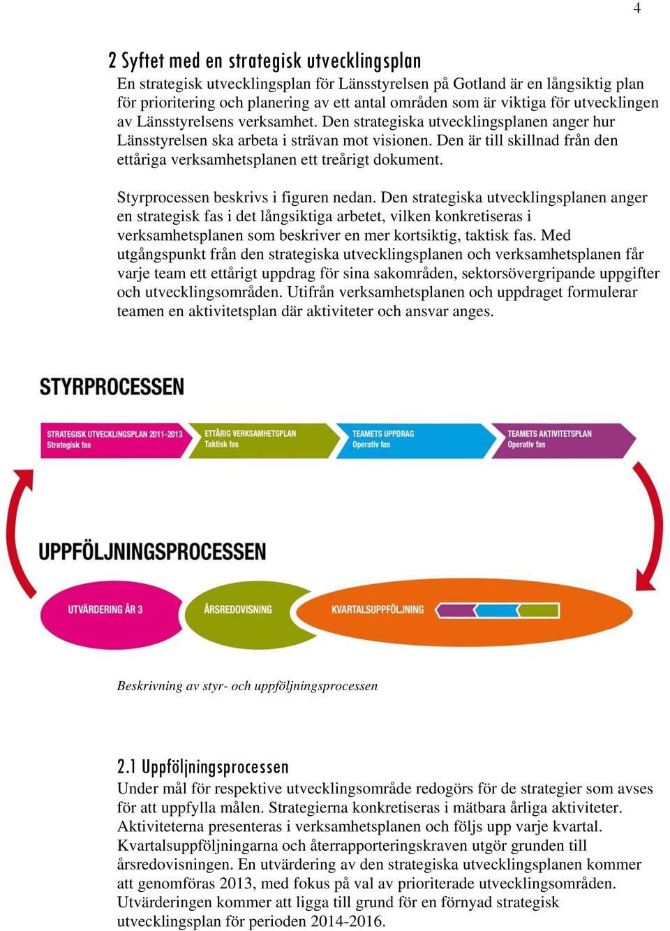 Den är till skillnad från den ettåriga verksamhetsplanen ett treårigt dokument. Styrprocessen beskrivs i figuren nedan.