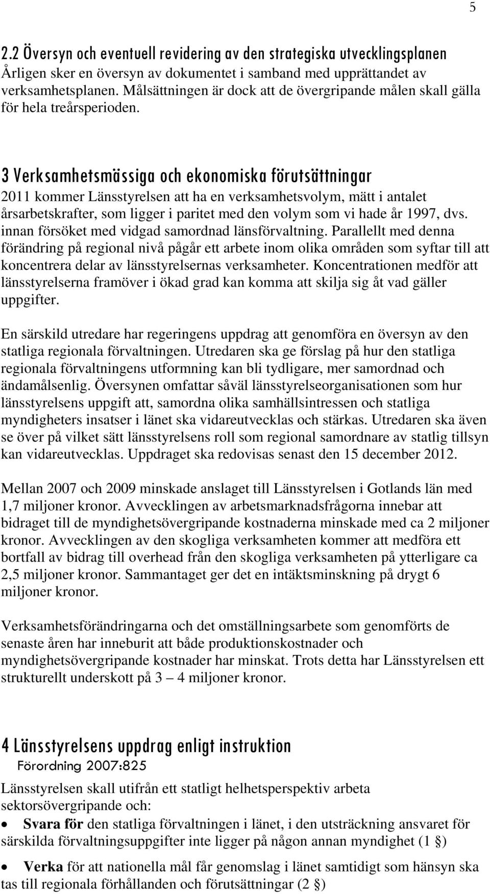 5 3 Verksamhetsmässiga och ekonomiska förutsättningar 2011 kommer Länsstyrelsen att ha en verksamhetsvolym, mätt i antalet årsarbetskrafter, som ligger i paritet med den volym som vi hade år 1997,