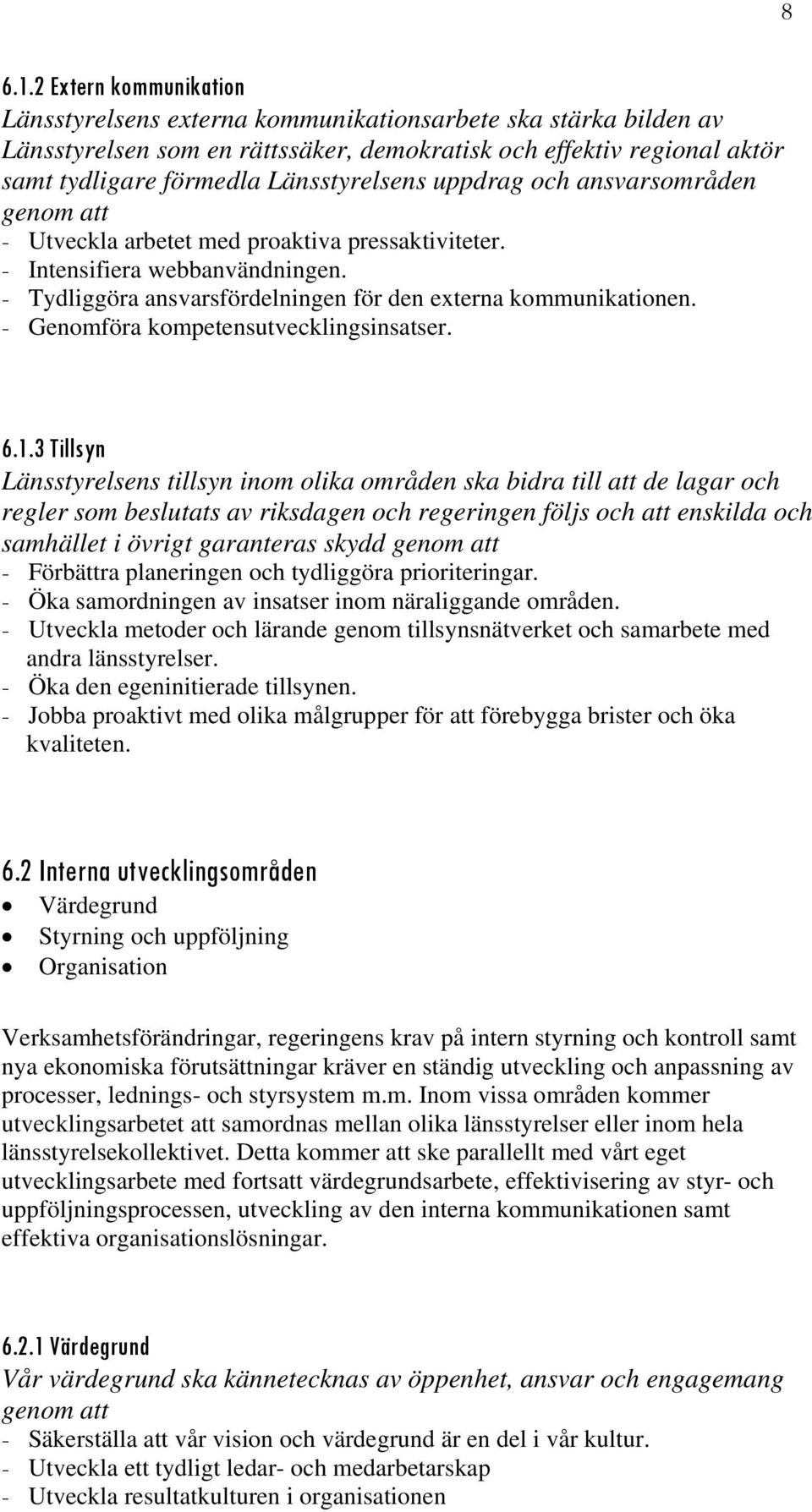 uppdrag och ansvarsområden genom att - Utveckla arbetet med proaktiva pressaktiviteter. - Intensifiera webbanvändningen. - Tydliggöra ansvarsfördelningen för den externa kommunikationen.