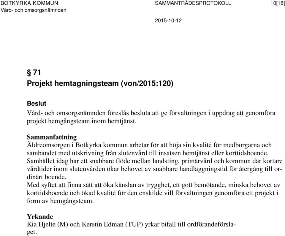 Samhället idag har ett snabbare flöde mellan landsting, primärvård och kommun där kortare vårdtider inom slutenvården ökar behovet av snabbare handläggningstid för återgång till ordinärt boende.