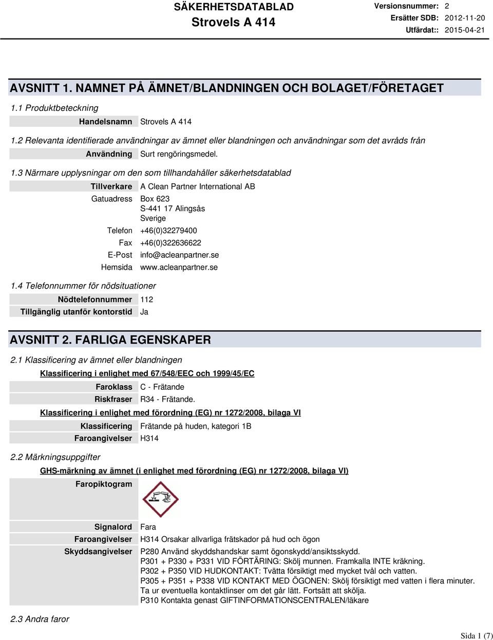 3 Närmare upplysningar om den som tillhandahåller säkerhetsdatablad Tillverkare A Clean Partner International AB Gatuadress Box 623 S-441 17 Alingsås Sverige Telefon +46(0)32279400 Fax