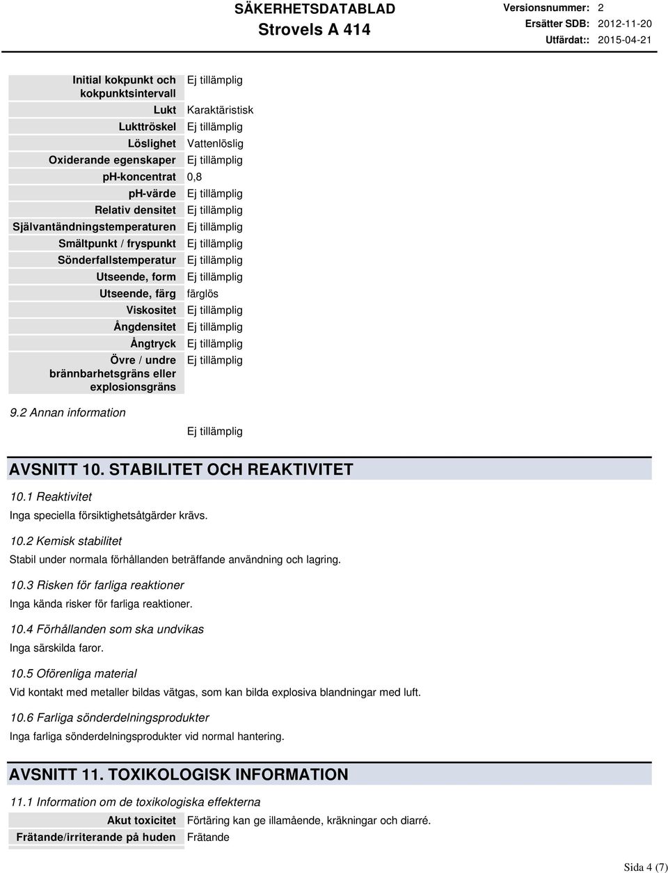 2 Annan information AVSNITT 10. STABILITET OCH REAKTIVITET 10.1 Reaktivitet Inga speciella försiktighetsåtgärder krävs. 10.2 Kemisk stabilitet Stabil under normala förhållanden beträffande användning och lagring.