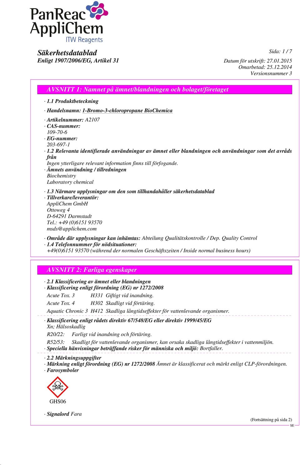 3 Närmare upplysningar om den som tillhandahåller säkerhetsdatablad Tillverkare/leverantör: AppliChem GmbH Ottoweg 4 D-64291 Darmstadt Tel.: +49 (0)6151 93570 msds@applichem.