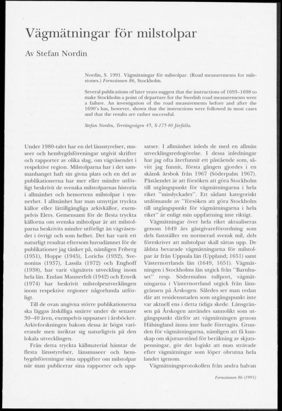 An investigation of lhe road measurements before and after the 1690's has, however, shown ihal the inslructions were followed in most cases and that lhe results are rather successful.