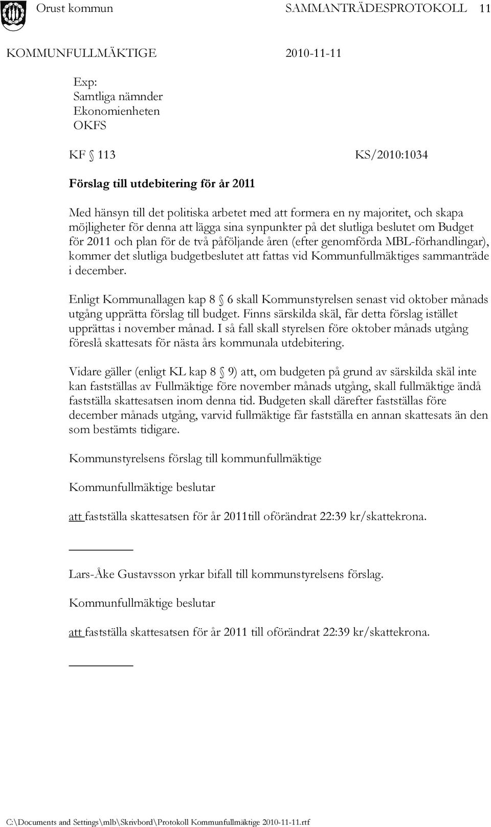 Kommunfullmäktiges sammanträde i december. Enligt Kommunallagen kap 8 6 skall Kommunstyrelsen senast vid oktober månads utgång upprätta förslag till budget.