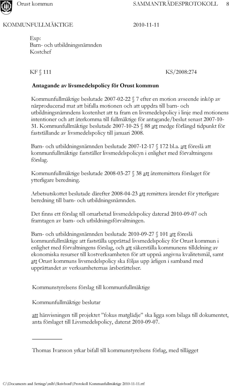 antagande/beslut senast 2007-10- 31. Kommunfullmäktige beslutade 2007-10-25 88 att medge förlängd tidpunkt för fastställande av livsmedelspolicy till januari 2008.