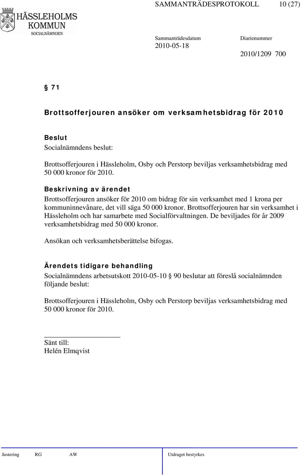 Brottsofferjouren har sin verksamhet i Hässleholm och har samarbete med Socialförvaltningen. De beviljades för år 2009 verksamhetsbidrag med 50 000 kronor.